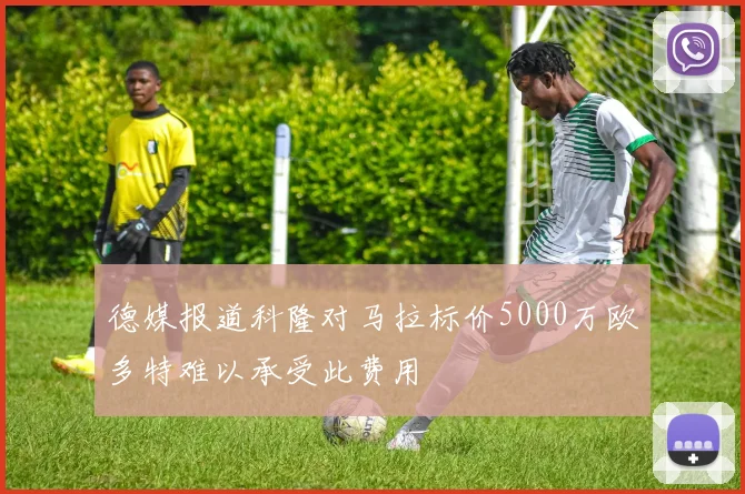 德媒报道科隆对马拉标价5000万欧多特难以承受此费用